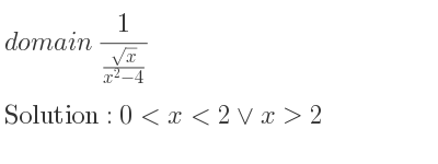 The domain of 1/((sqrt(x))/(x^2-4)) is 0<x<2\lor x>2